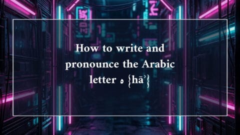 How to write and pronounce the Arabic letter ه {hāʾ}