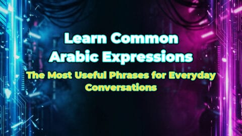 Learn Common Arabic Expressions: The Most Useful Phrases for Everyday Conversations